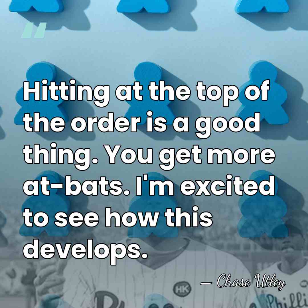 Hitting at the top of the order is a good thing. You&hellip; - Chase Utley