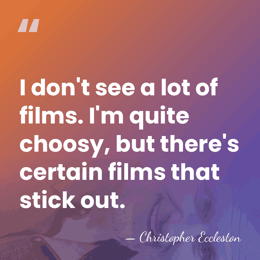 I don't see a lot of films. I'm quite choosy, but there's&hellip; - Christopher Eccleston
