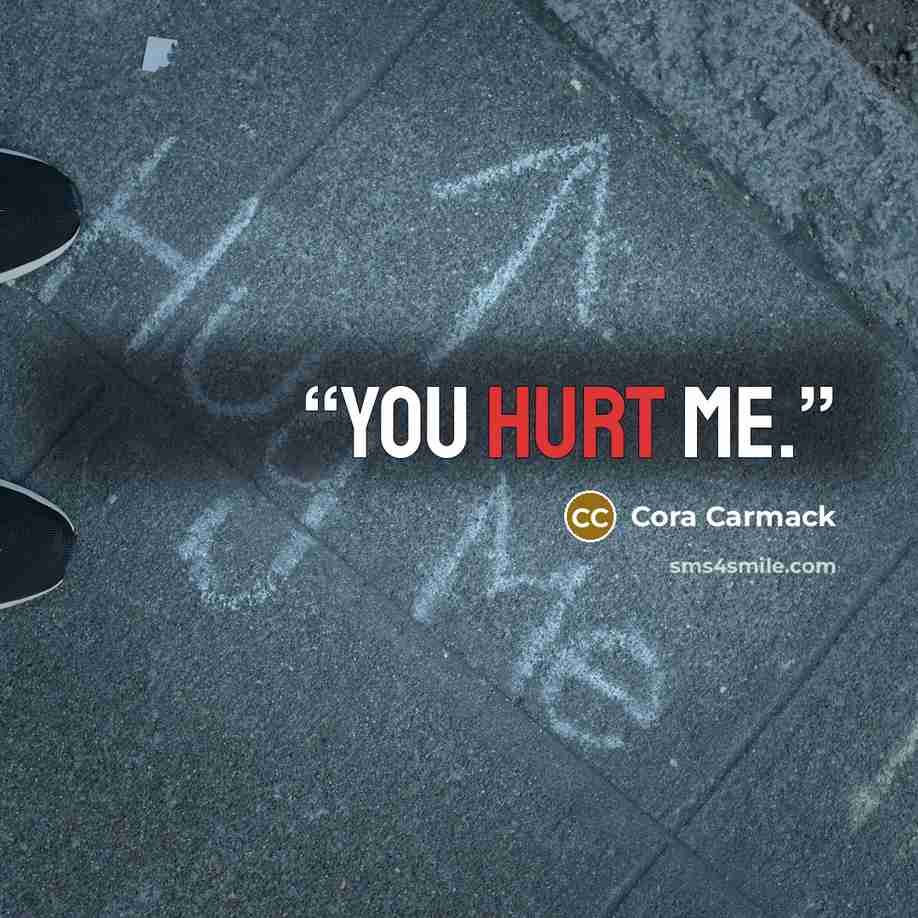 “You hurt me.” quote by Cora Carmack