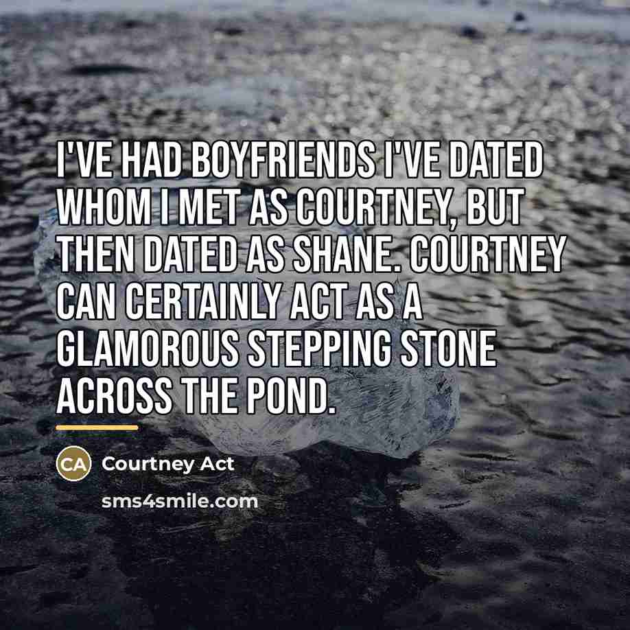 “I've had boyfriends I've dated whom I met as Courtney,…” quote by Courtney Act