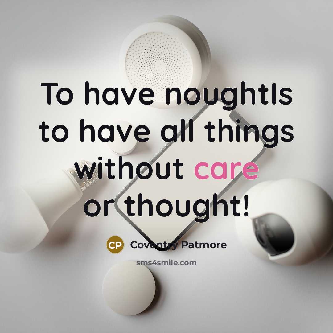 “To have noughtIs to have all things without care or…” quote by Coventry Patmore