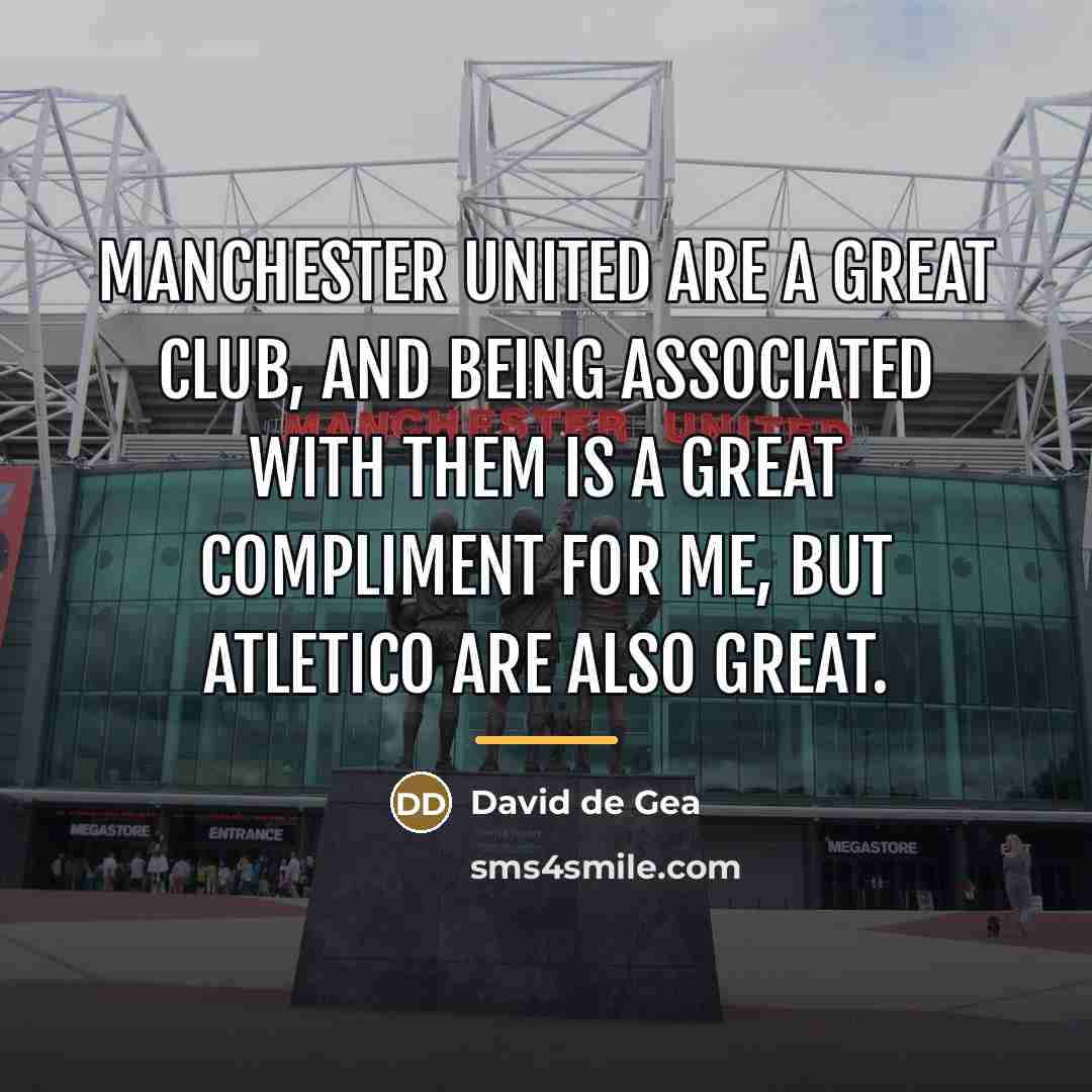 “Manchester United are a great club, and being associated with…” quote by David de Gea