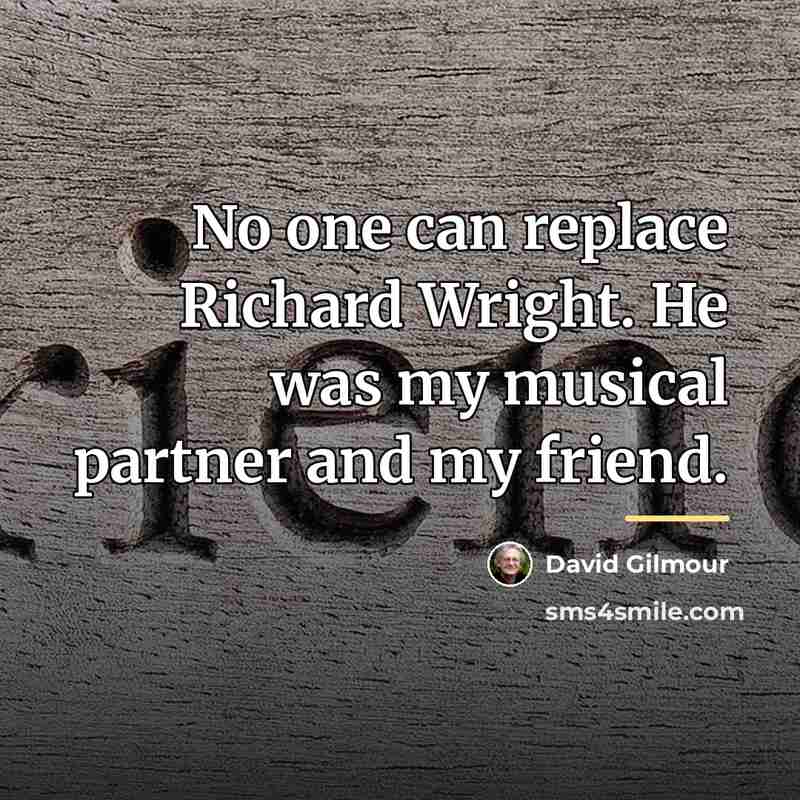 “No one can replace Richard Wright. He was my musical…” quote by David Gilmour