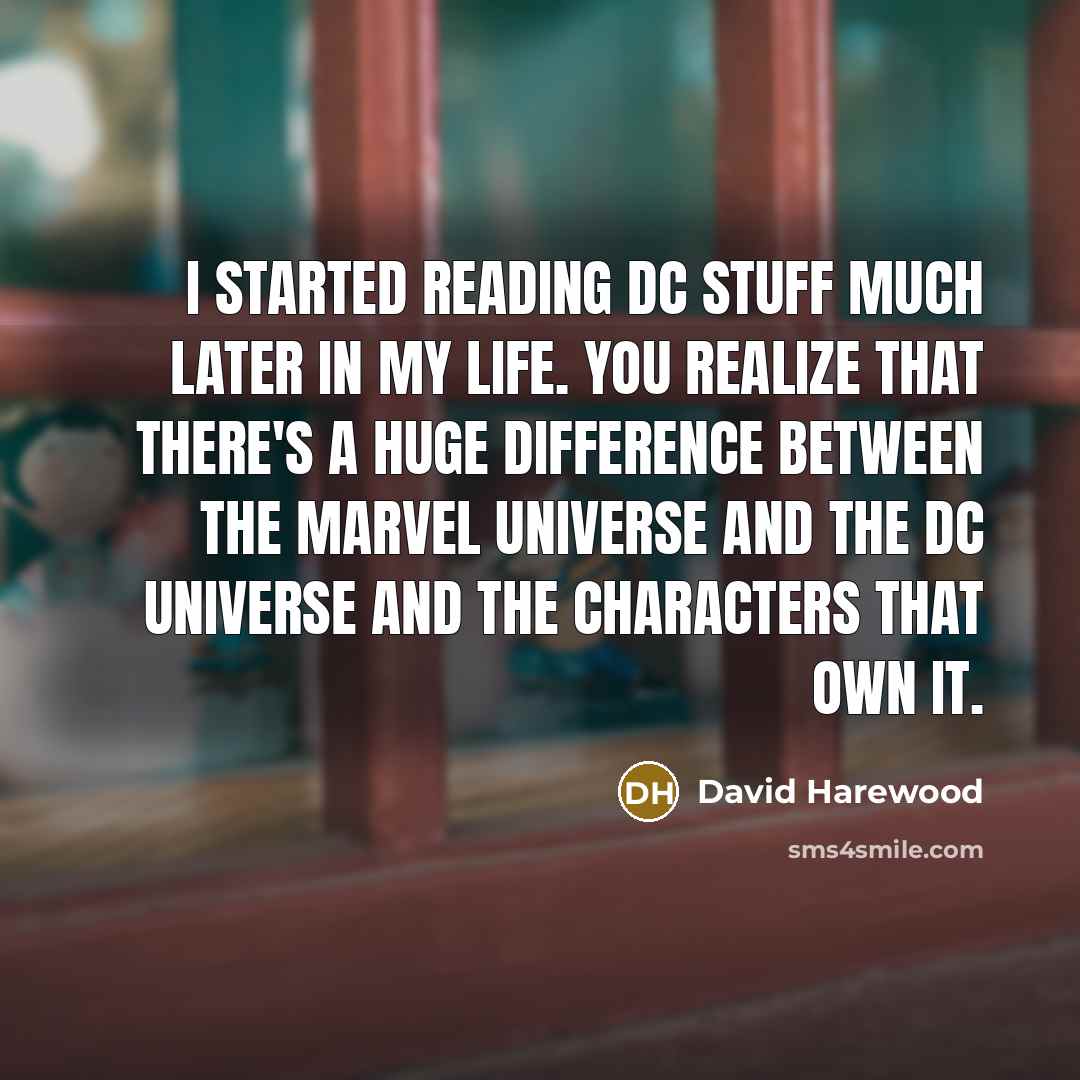“I started reading DC stuff much later in my life. You realize that there's a huge difference between the Marvel universe and the DC universe and the characters that own it.” quote by David Harewood
