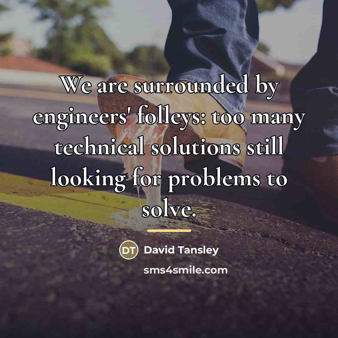 “We are surrounded by engineers' folleys: too many technical solutions…” quote by David Tansley