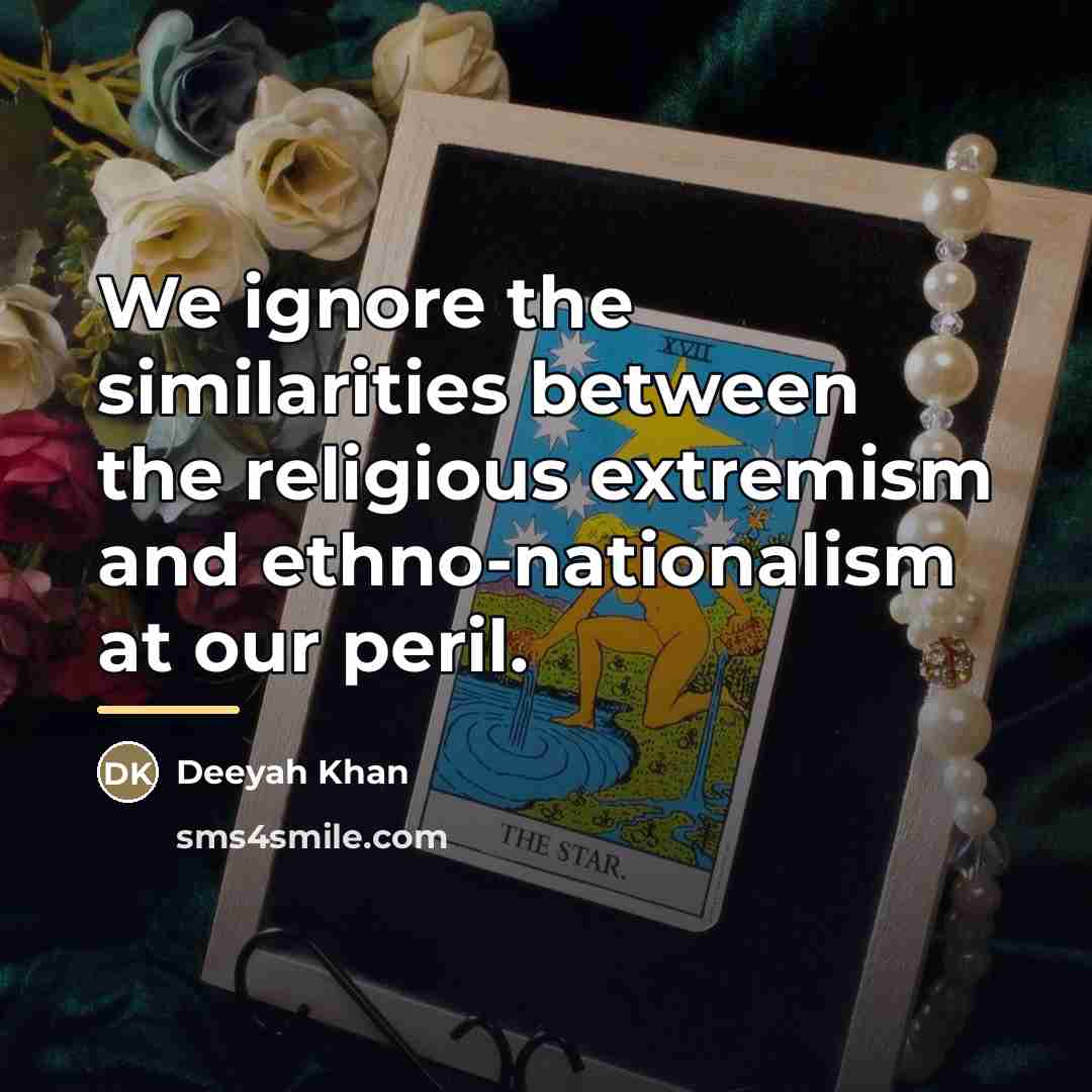 “We ignore the similarities between the religious extremism and ethno-nationalism…” quote by Deeyah Khan