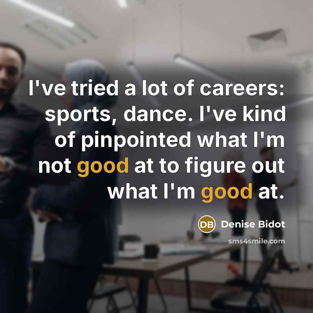 “I've tried a lot of careers: sports, dance. I've kind…” quote by Denise Bidot