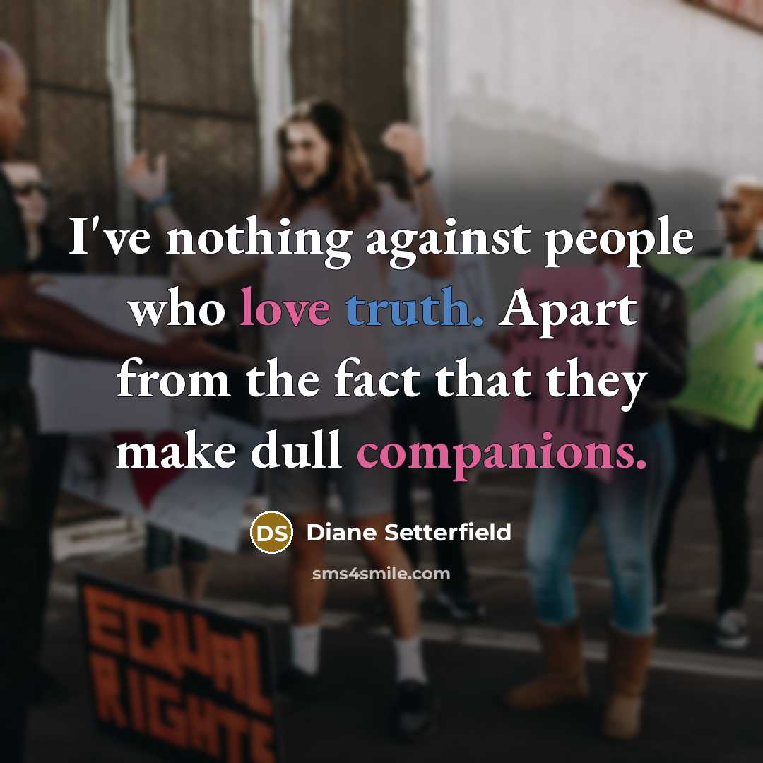 “I've nothing against people who love truth. Apart from the…” quote by Diane Setterfield