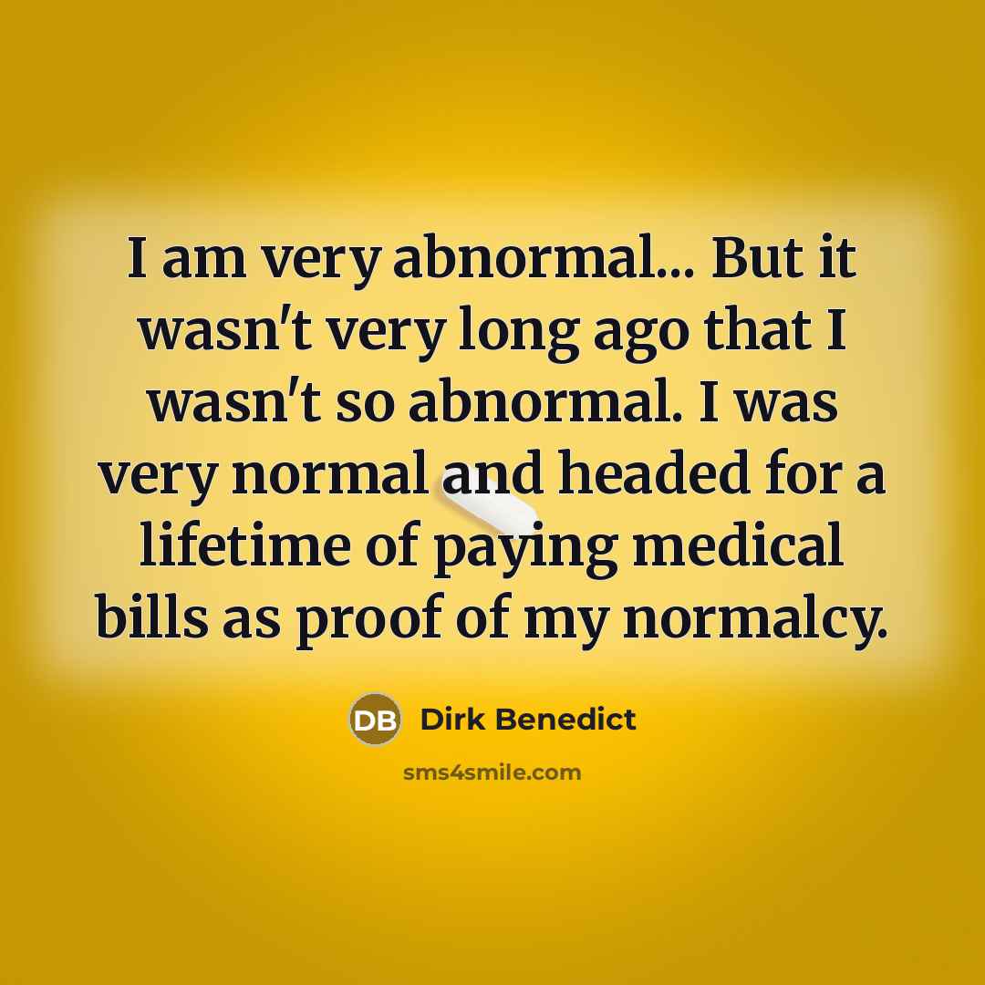 “I am very abnormal... But it wasn't very long ago…” quote by Dirk Benedict