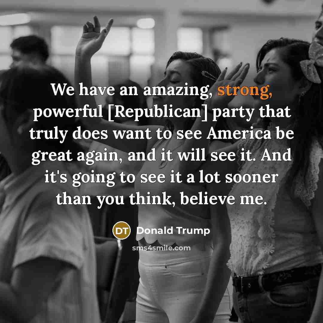 “We have an amazing, strong, powerful [Republican] party that truly…” quote by Donald Trump