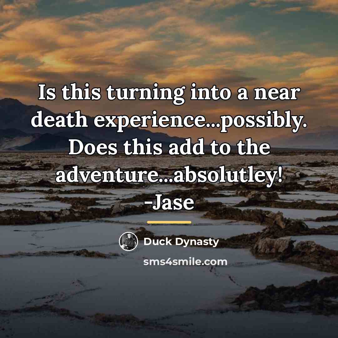 “Is this turning into a near death experience...possibly. Does this…” quote by Duck Dynasty