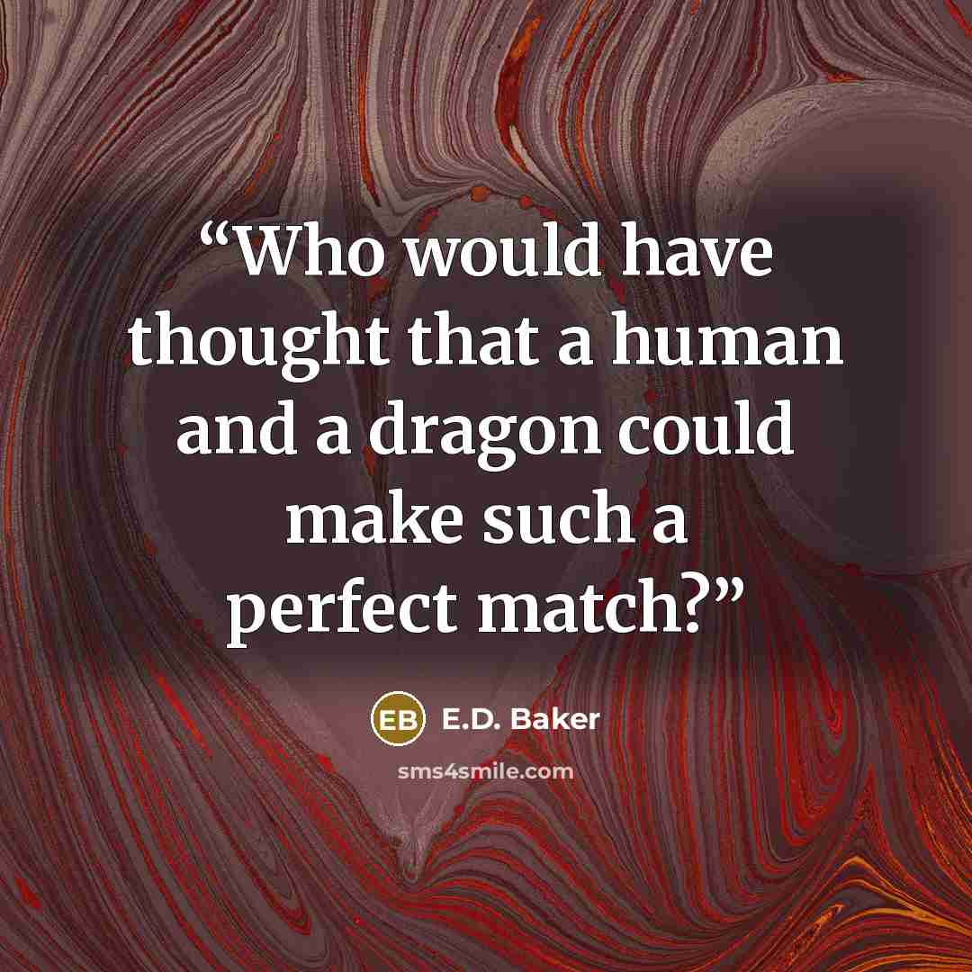 “Who would have thought that a human and a dragon could make such a perfect match?” quote by E.D. Baker
