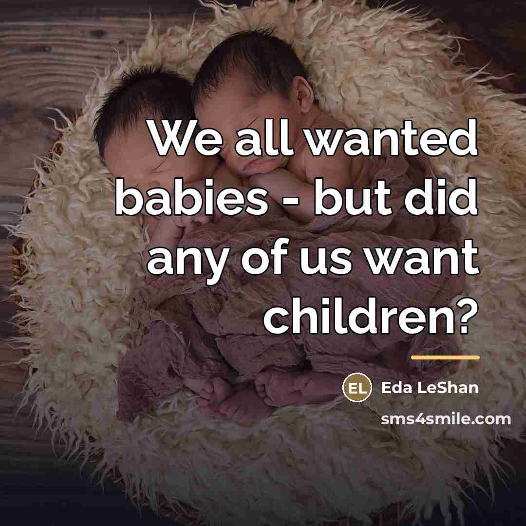 “We all wanted babies - but did any of us…” quote by Eda LeShan