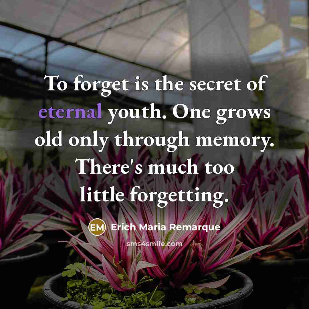 “To forget is the secret of eternal youth. One grows…” quote by Erich Maria Remarque