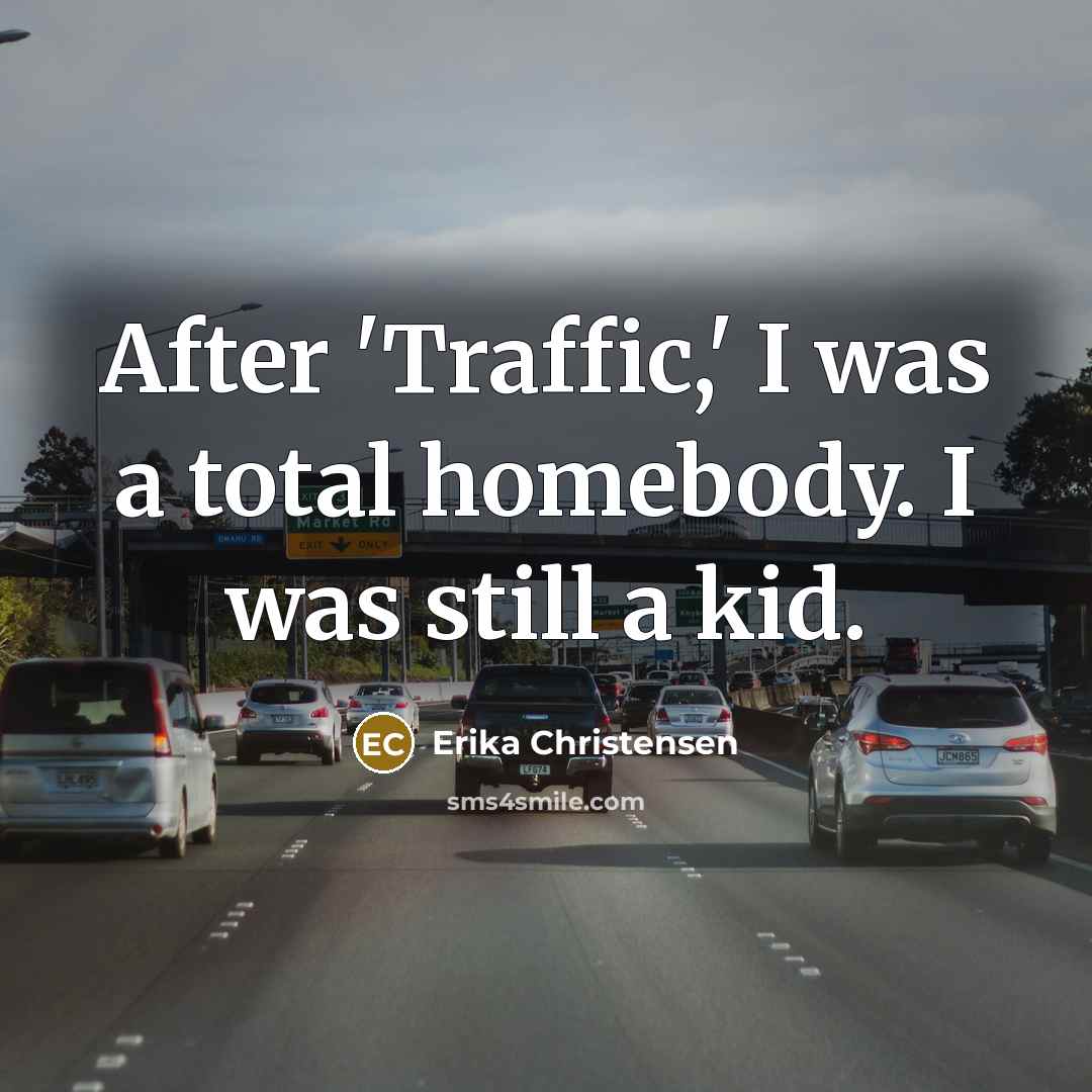 “After 'Traffic,' I was a total homebody. I was still…” quote by Erika Christensen