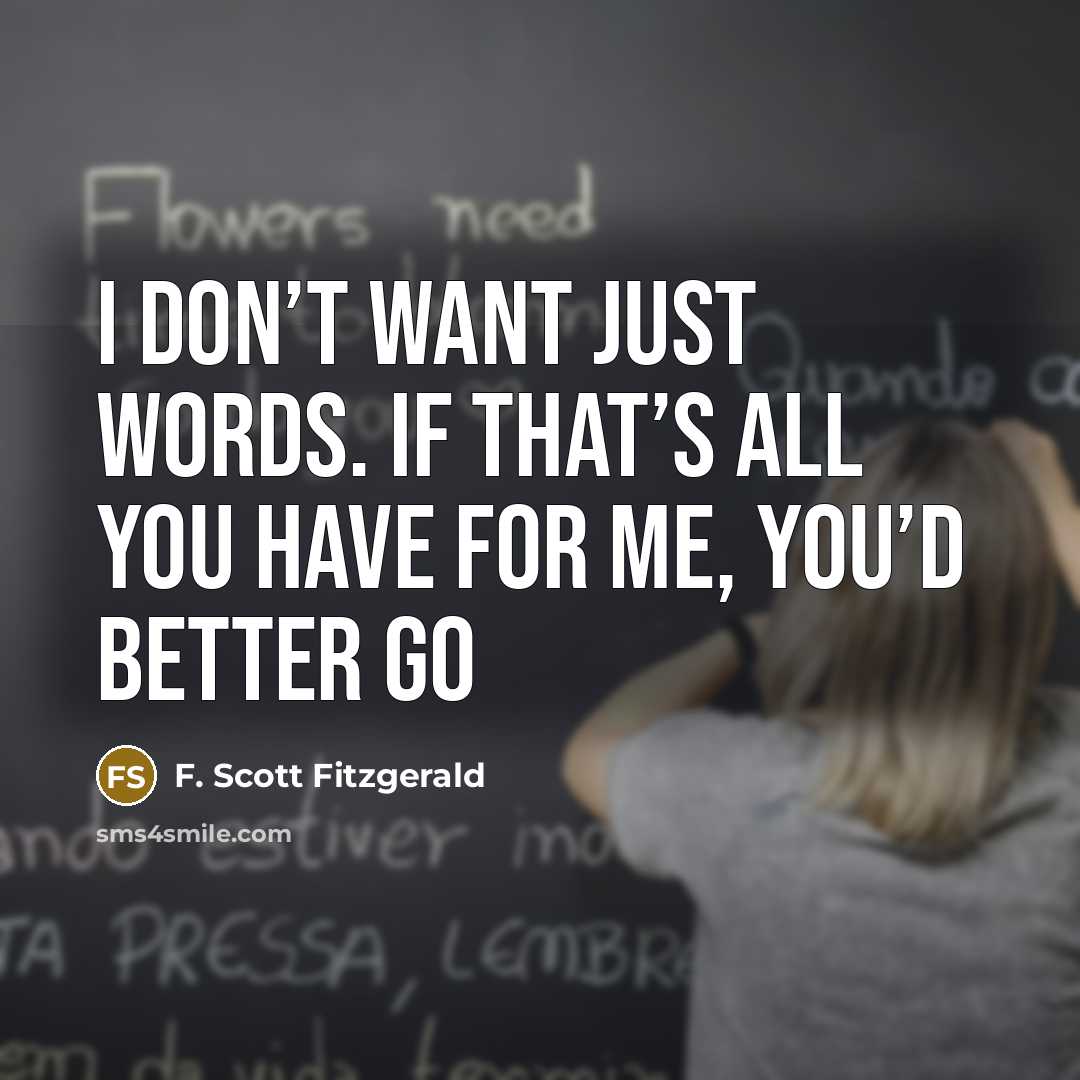 “I don’t want just words. If that’s all you have…” quote by F. Scott Fitzgerald