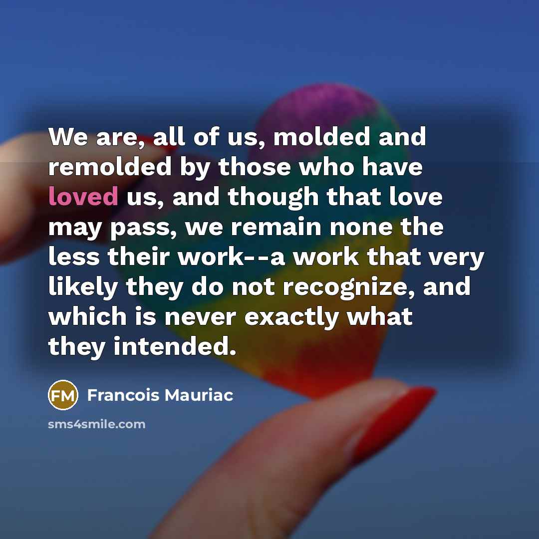 “We are, all of us, molded and remolded by those…” quote by Francois Mauriac