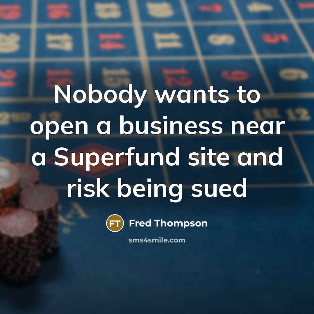 “Nobody wants to open a business near a Superfund site…” quote by Fred Thompson