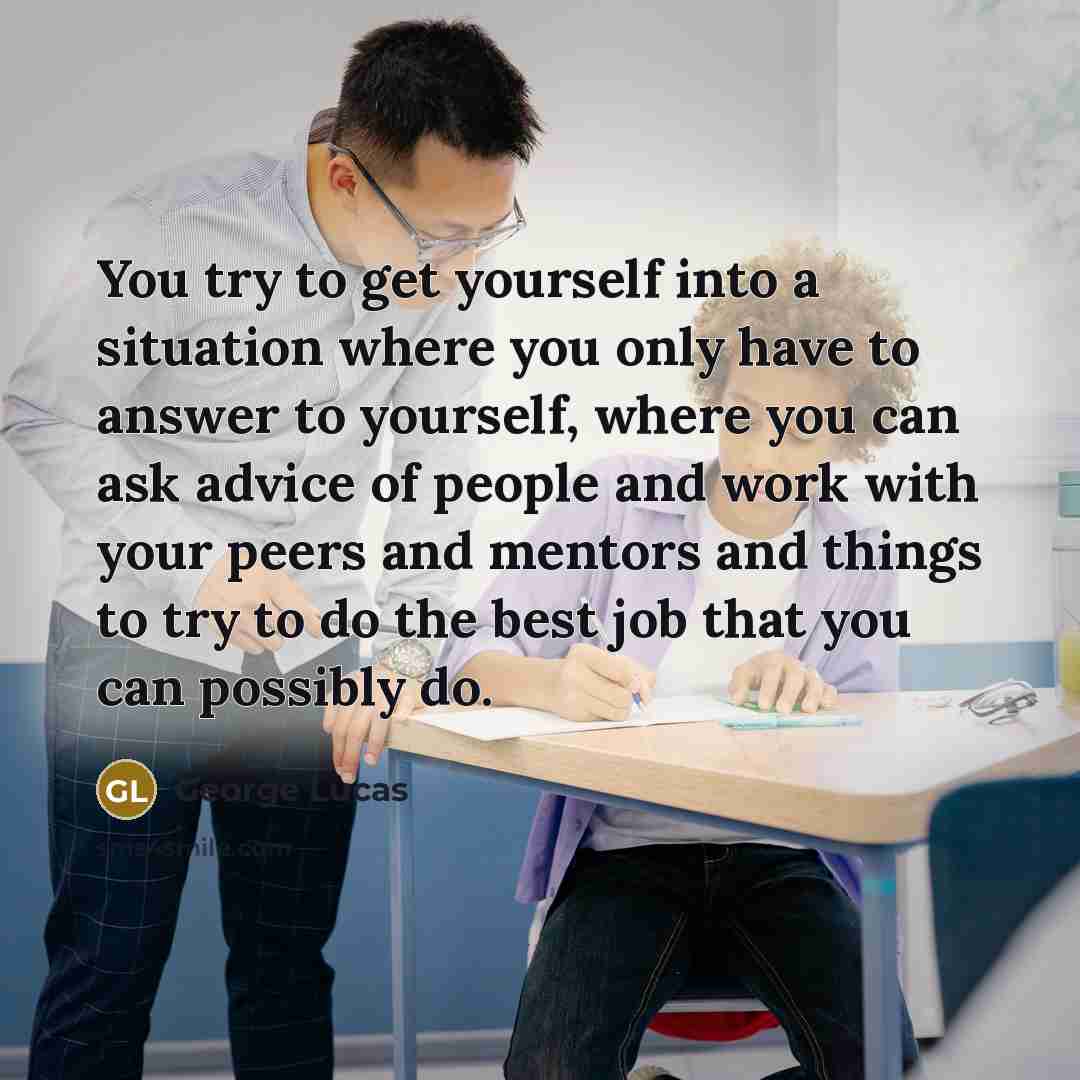 “You try to get yourself into a situation where you…” quote by George Lucas