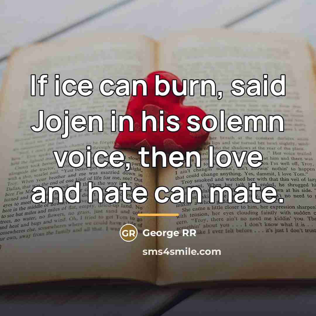 “If ice can burn, said Jojen in his solemn voice,…” quote by George RR