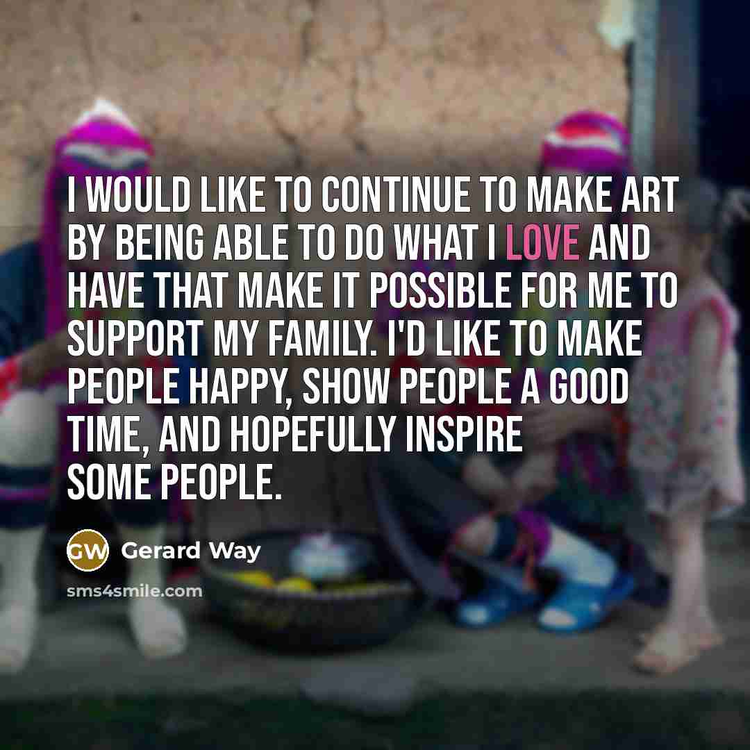 “I would like to continue to make art by being…” quote by Gerard Way