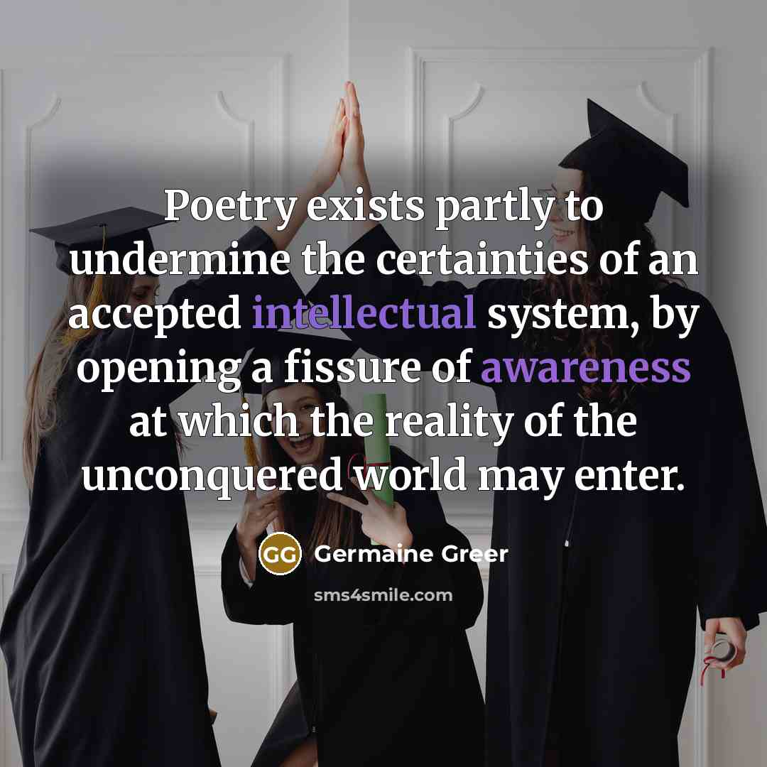 “Poetry exists partly to undermine the certainties of an accepted…” quote by Germaine Greer
