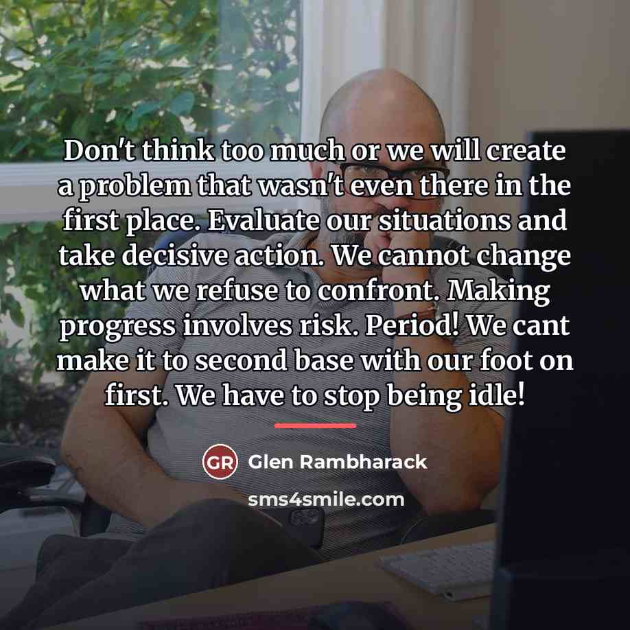 “Don't think too much or we will create a problem…” quote by Glen Rambharack