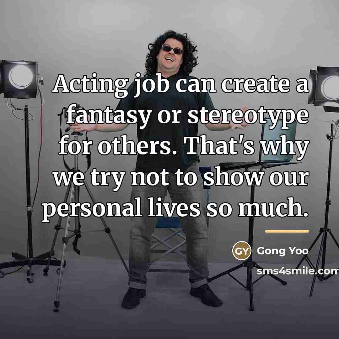 “Acting job can create a fantasy or stereotype for others.…” quote by Gong Yoo