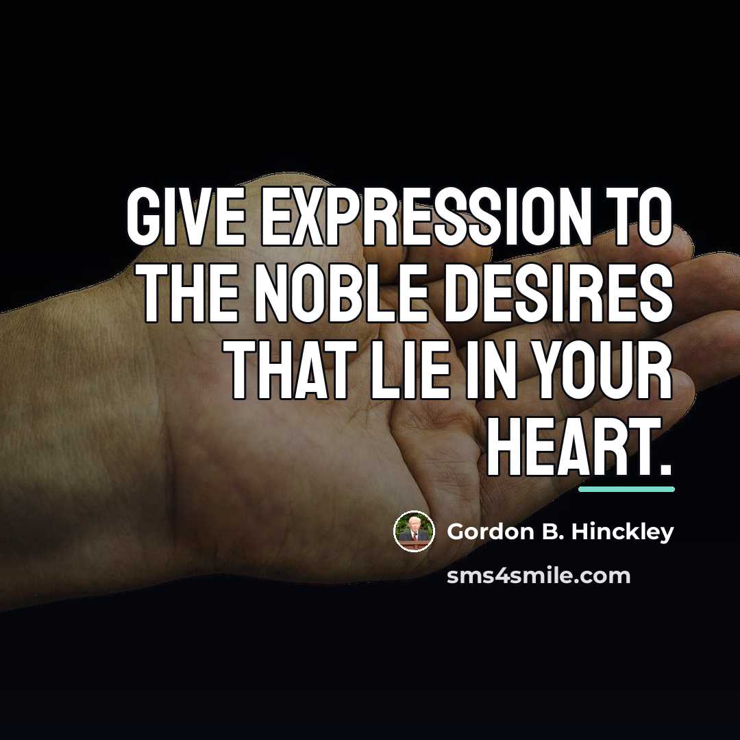 “Give expression to the noble desires that lie in your…” quote by Gordon B. Hinckley