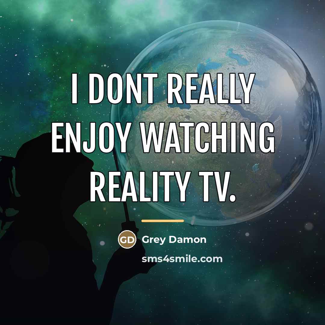 “I dont really enjoy watching reality TV.…” quote by Grey Damon