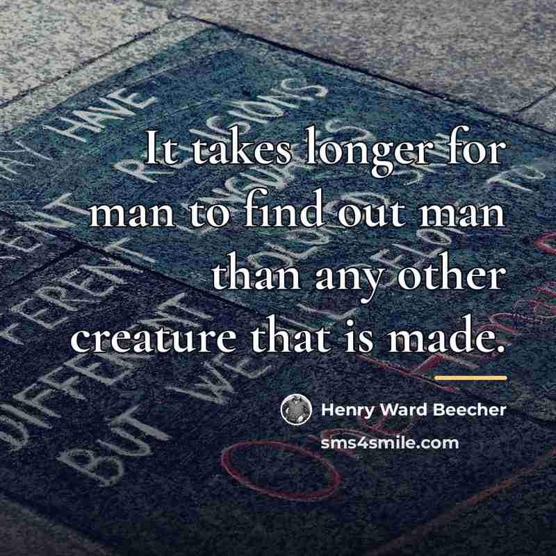 “It takes longer for man to find out man than…” quote by Henry Ward Beecher