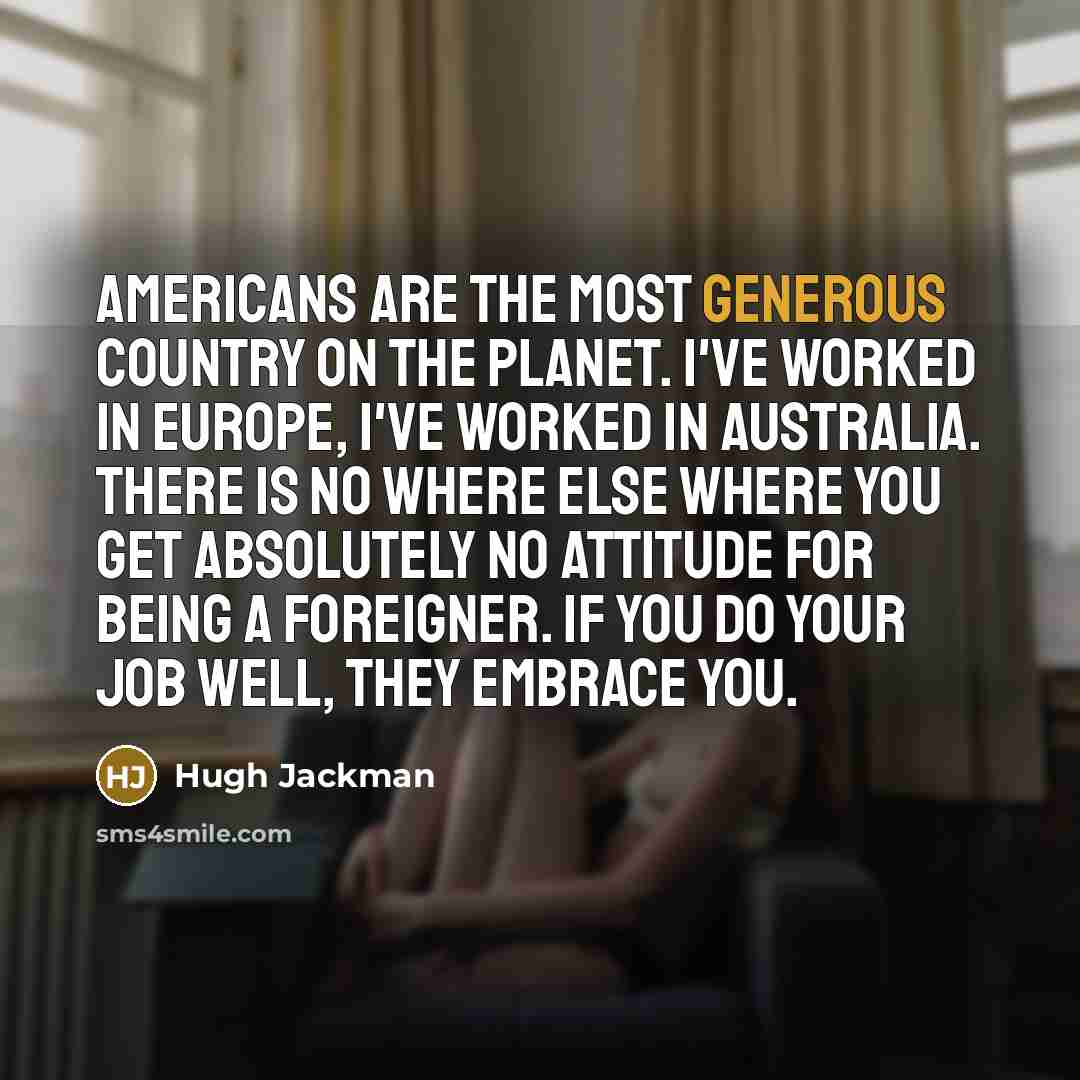 “Americans are the most generous country on the planet. I've…” quote by Hugh Jackman