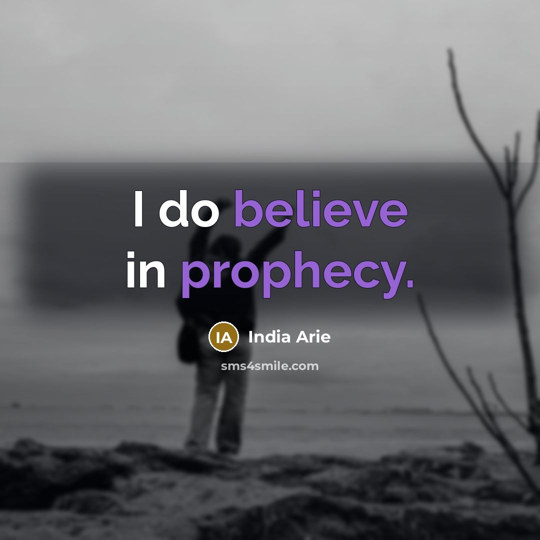 “I do believe in prophecy.…” quote by India Arie