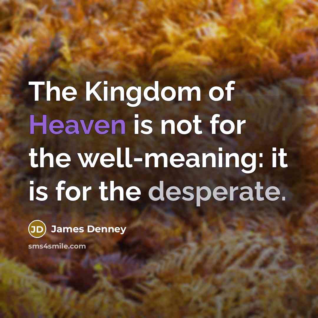 “The Kingdom of Heaven is not for the well-meaning: it…” quote by James Denney