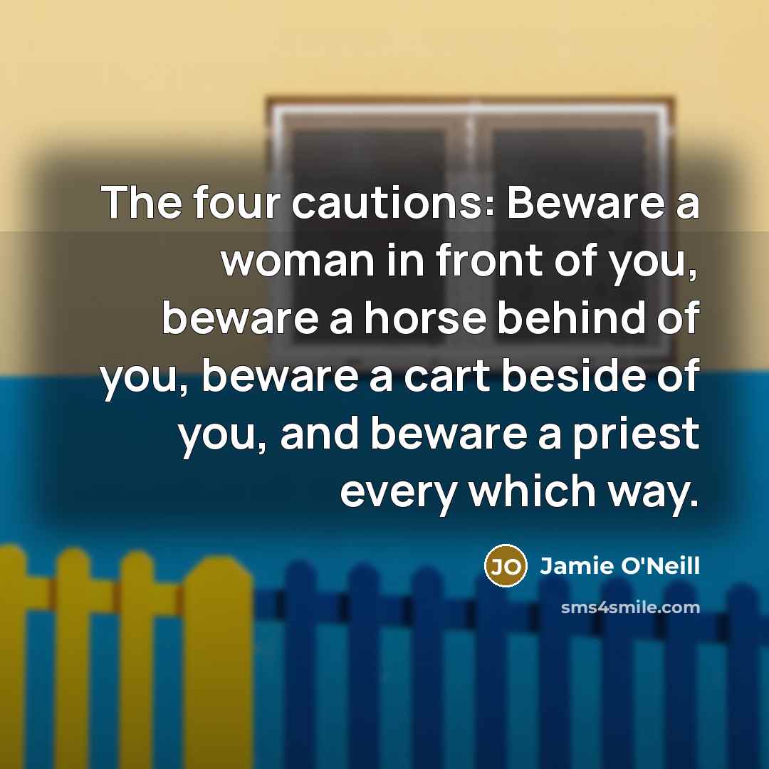 “The four cautions: Beware a woman in front of you,…” quote by Jamie O'Neill