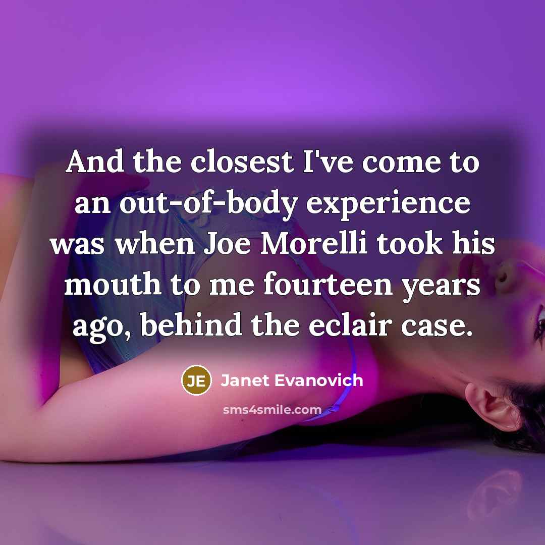 “And the closest I've come to an out-of-body experience was…” quote by Janet Evanovich