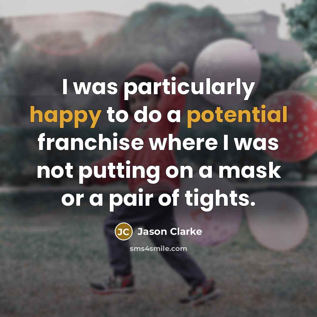“I was particularly happy to do a potential franchise where I was not putting on a mask or a pair of tights.” quote by Jason Clarke