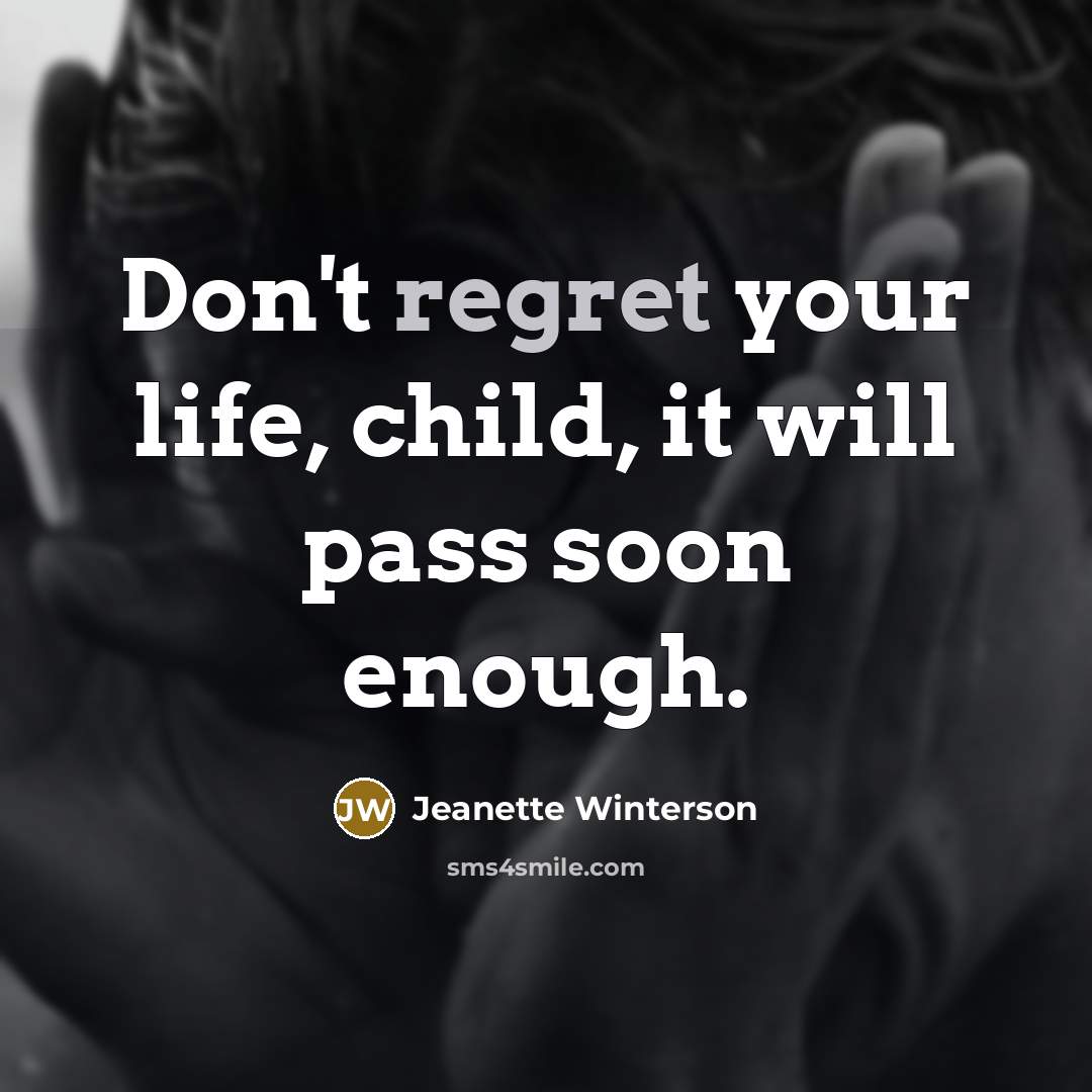 “Don't regret your life, child, it will pass soon enough.…” quote by Jeanette Winterson