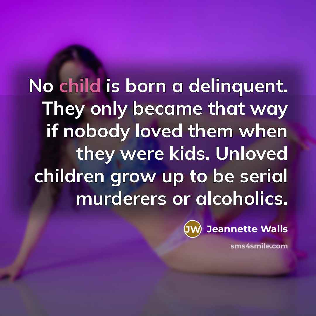 “No child is born a delinquent. They only became that…” quote by Jeannette Walls