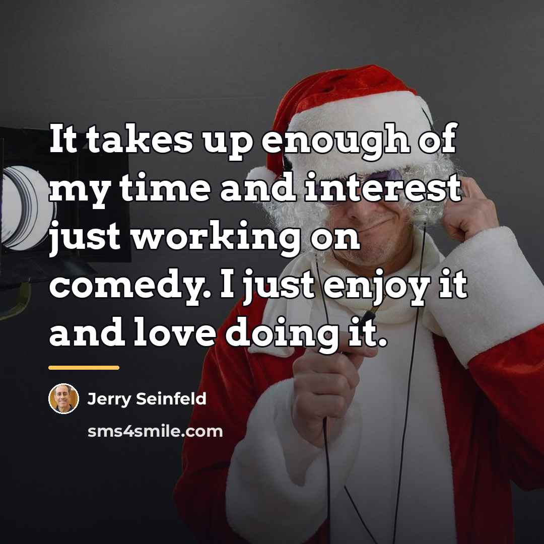 “It takes up enough of my time and interest just…” quote by Jerry Seinfeld