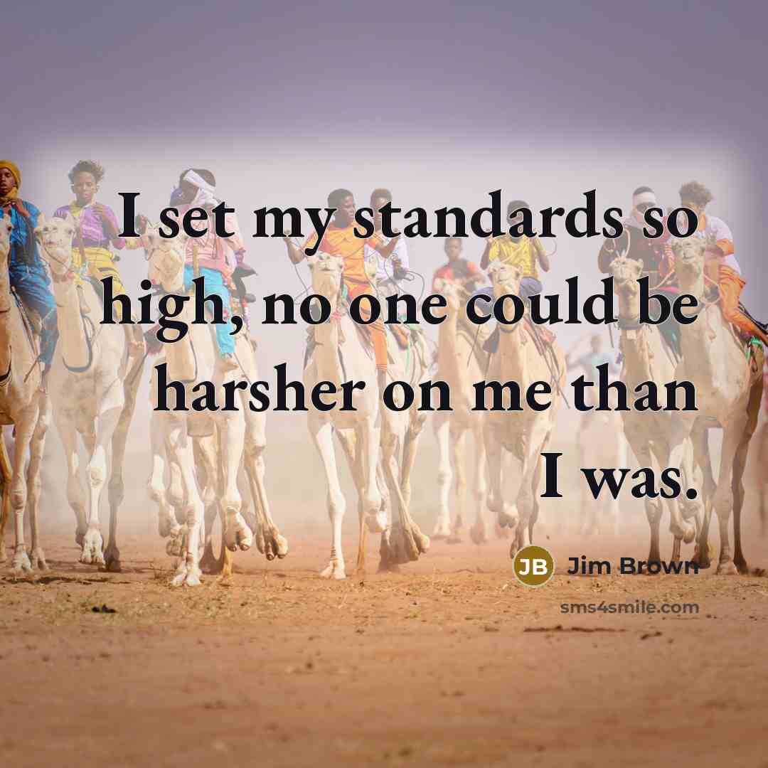 “I set my standards so high, no one could be…” quote by Jim Brown