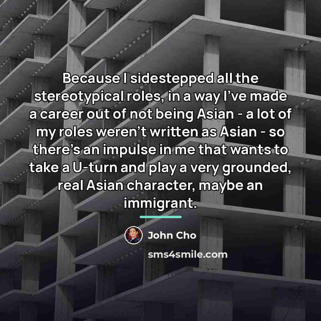 “Because I sidestepped all the stereotypical roles, in a way…” quote by John Cho