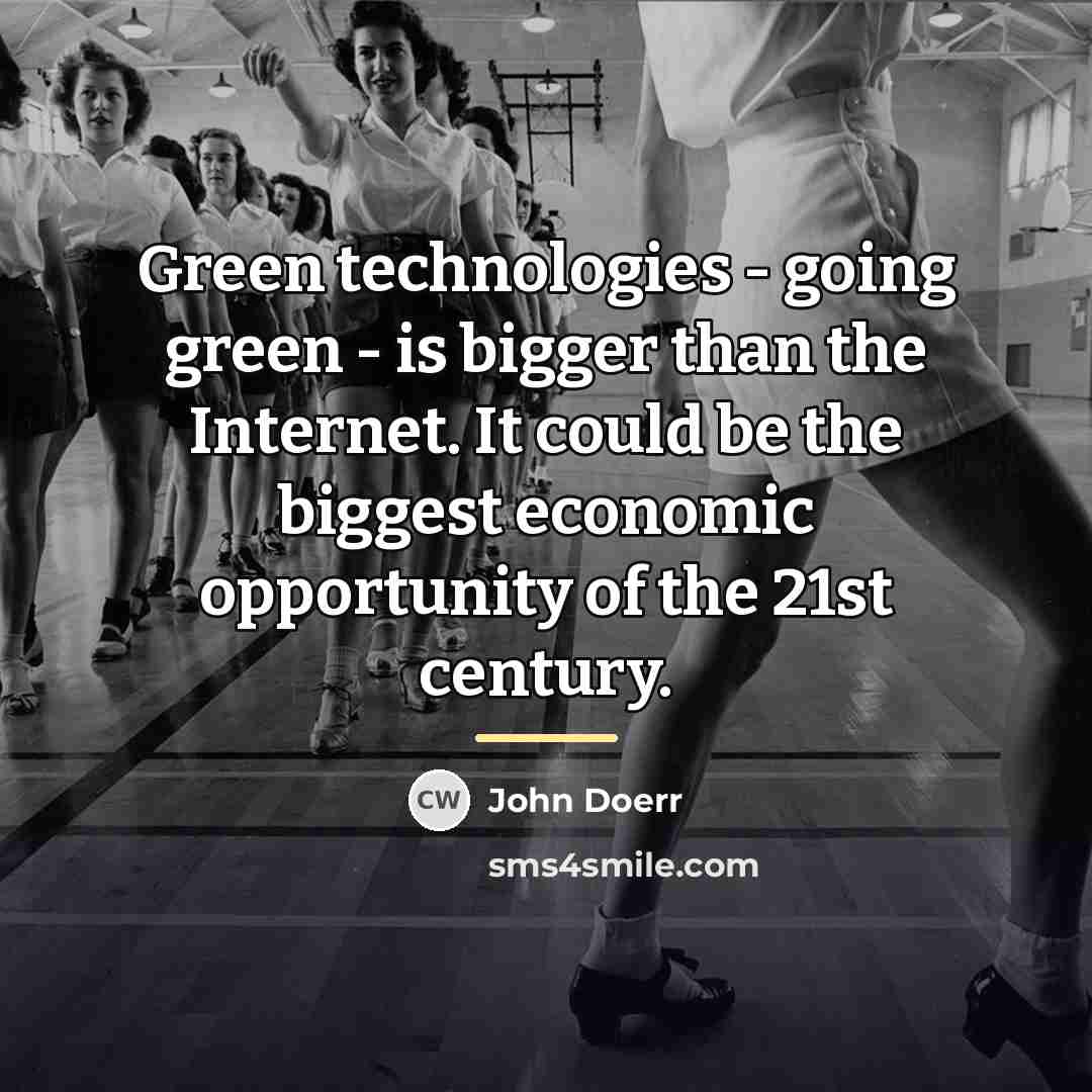 “Green technologies - going green - is bigger than the…” quote by John Doerr