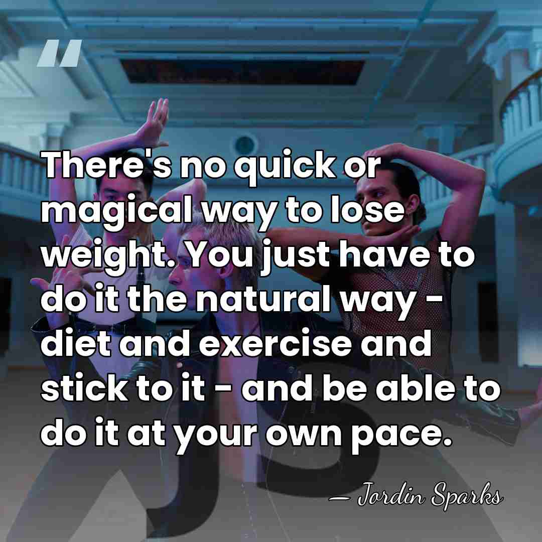 There's no quick or magical way to lose weight. You just have&hellip; - Jordin Sparks