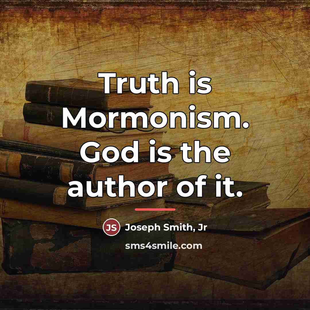 “Truth is Mormonism. God is the author of it.…” quote by Joseph Smith, Jr