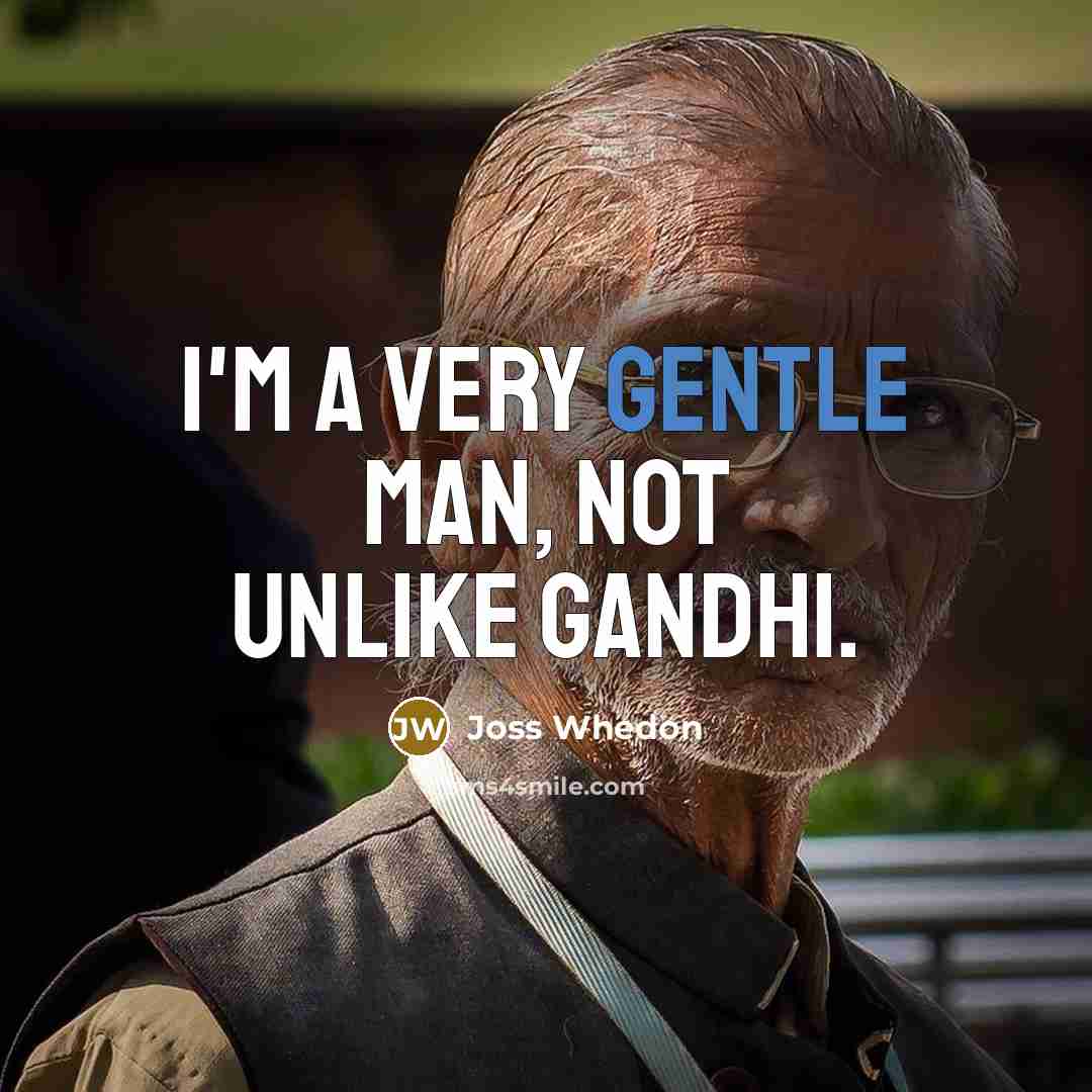 “I'm a very gentle man, not unlike Gandhi.” quote by Joss Whedon