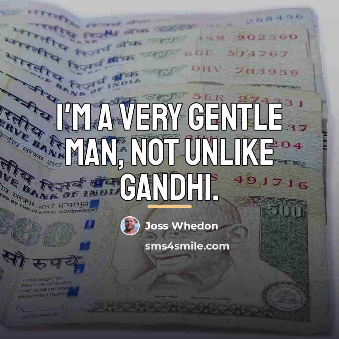 “I'm a very gentle man, not unlike Gandhi.…” quote by Joss Whedon
