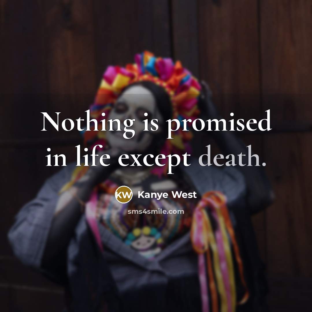 “Nothing is promised in life except death.…” quote by Kanye West
