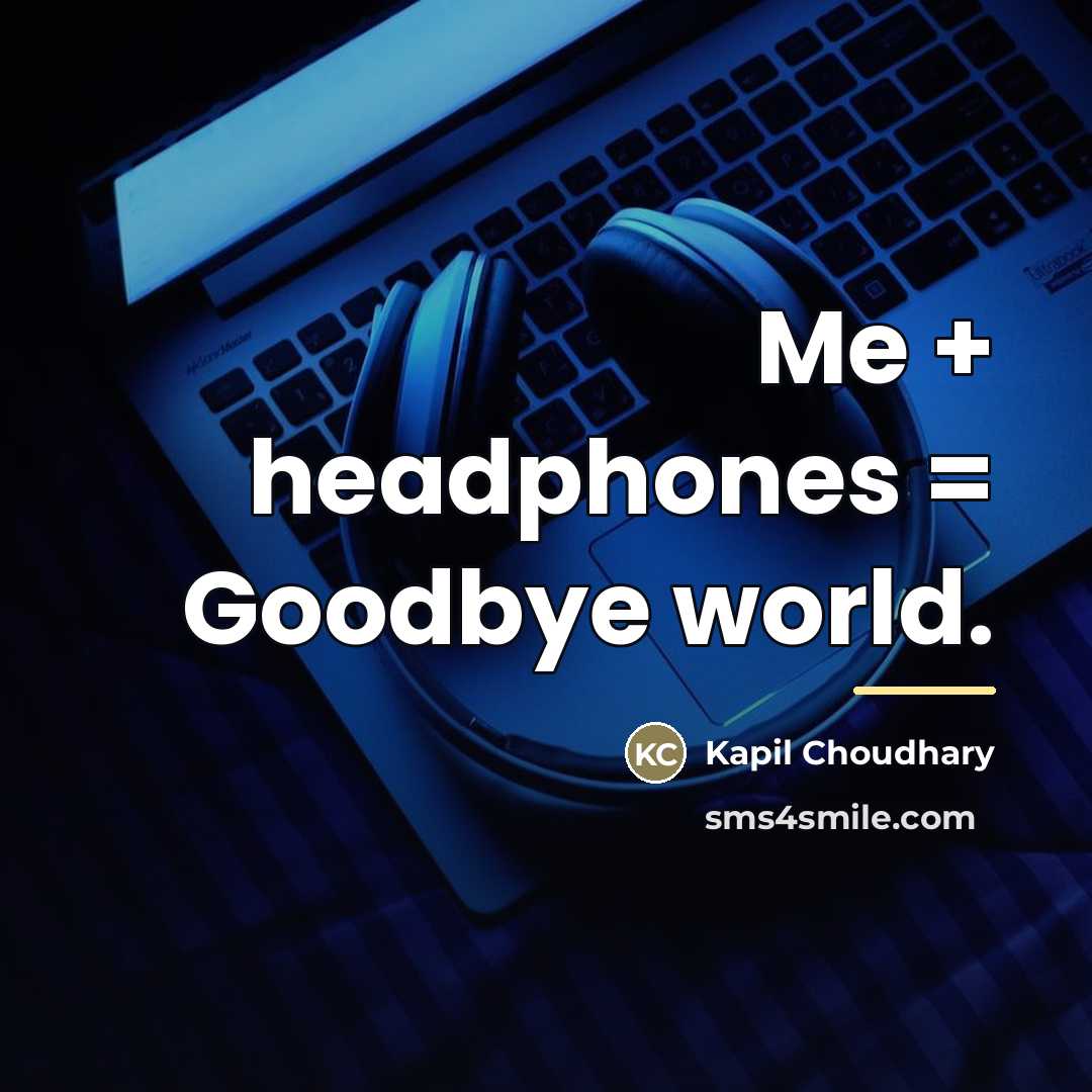 “Me + headphones = Goodbye world.…” quote by Kapil Choudhary