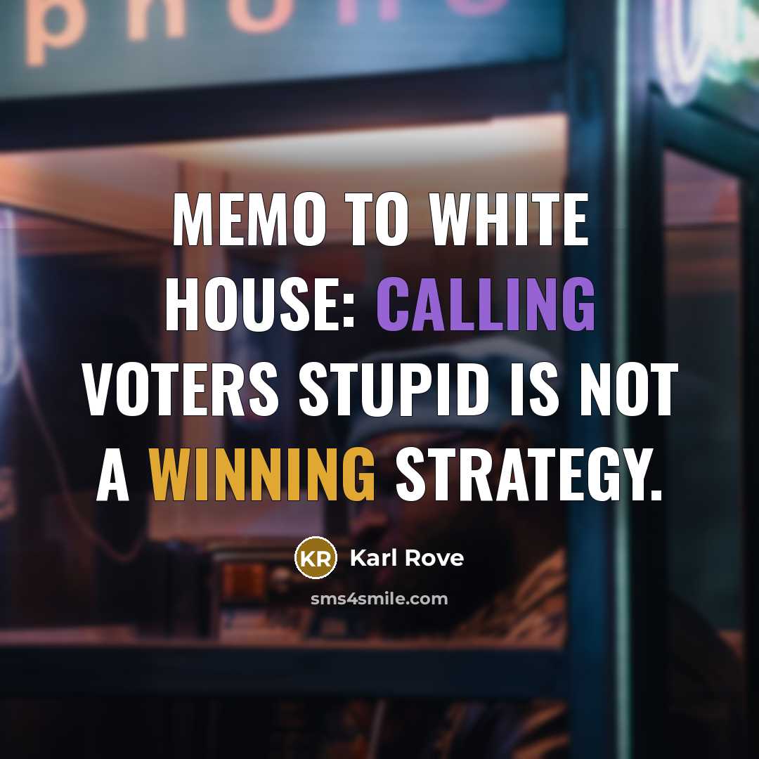 “Memo to White House: Calling voters stupid is not a…” quote by Karl Rove